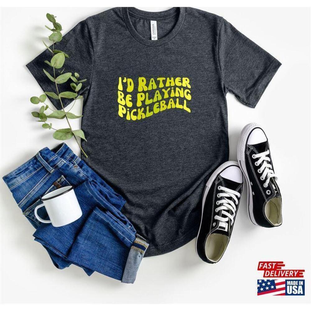 Id Rather Be Playing Pickleball Shirt Unisex